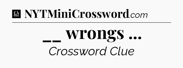 __ wrongs  - LA Times Crossword