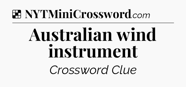 Solution: Australian wind instrument - NYT Crossword