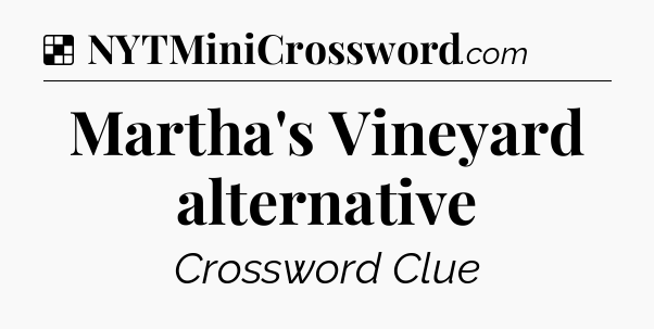 Solution: Martha's Vineyard alternative - NYT Crossword