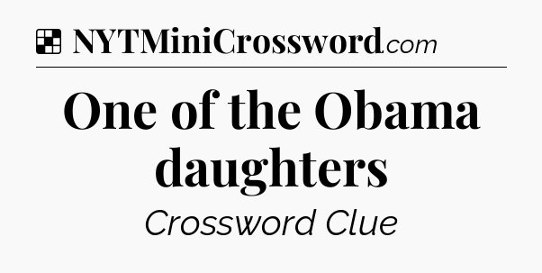One of the Obama daughters NYT Crossword