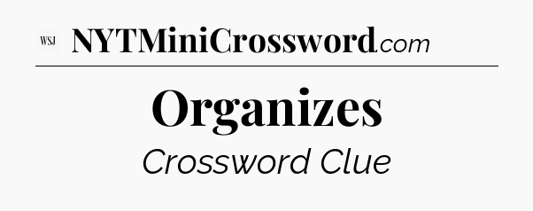 Organizes - WSJ Crossword