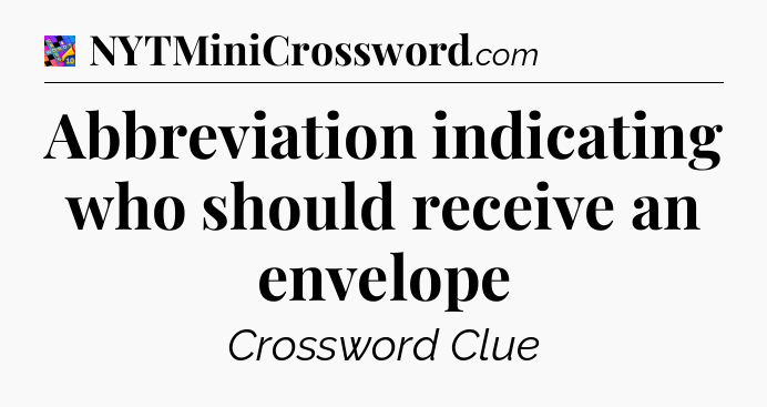 Abbreviation indicating who should receive an envelope Crossword Clue