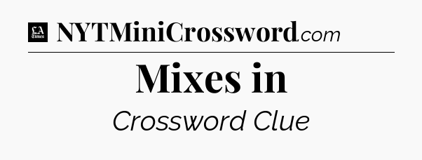 Mixes in - LA Times Crossword