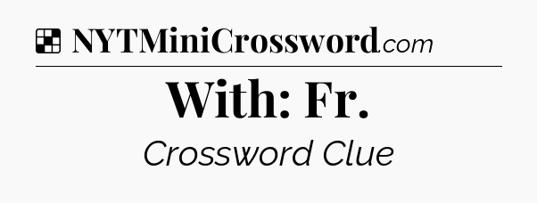 Solution: With: Fr - NYT Crossword