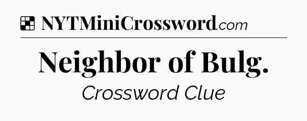 Solution: Neighbor of Bulg - NYT Crossword