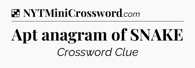 Solution: Apt anagram of SNAKE - NYT Crossword
