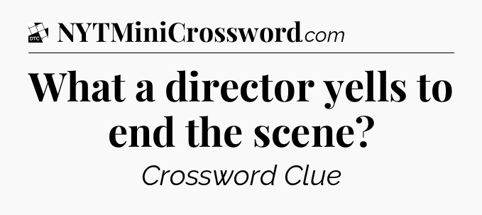 What a director yells to end the scene - Daily Themed Classic Crossword