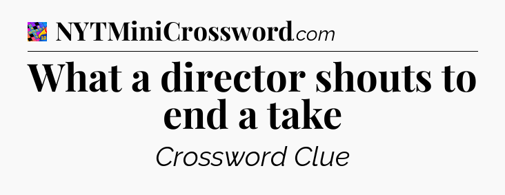 What a director shouts to end a take Crossword Clue