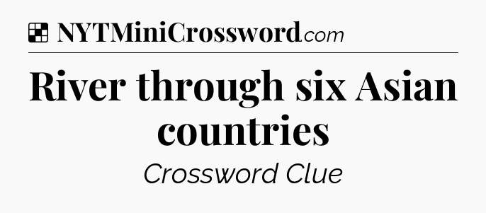 Solution: River through six Asian countries - NYT Crossword