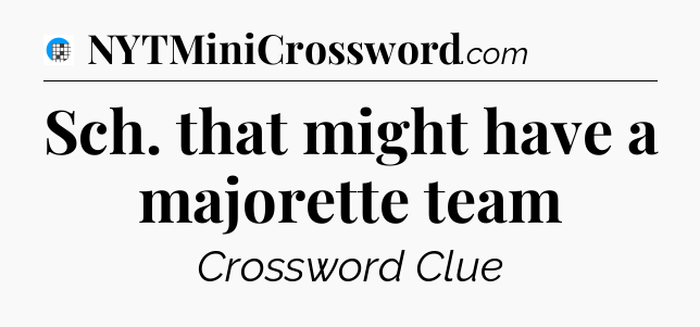 Sch. that might have a majorette team Crossword Clue
