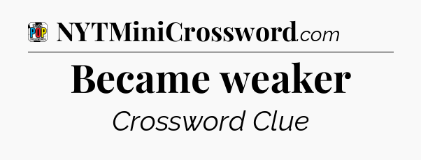 Became weaker Crossword Clue