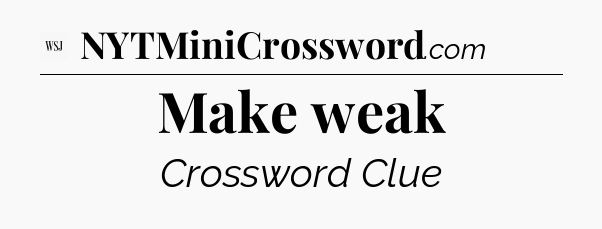 Make weak - WSJ Crossword