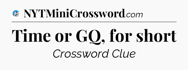 Time or GQ, for short Crossword Clue