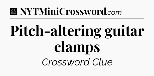 Pitch-altering guitar clamps - LA Times Crossword