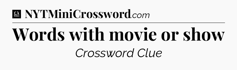 Words with movie or show - LA Times Crossword
