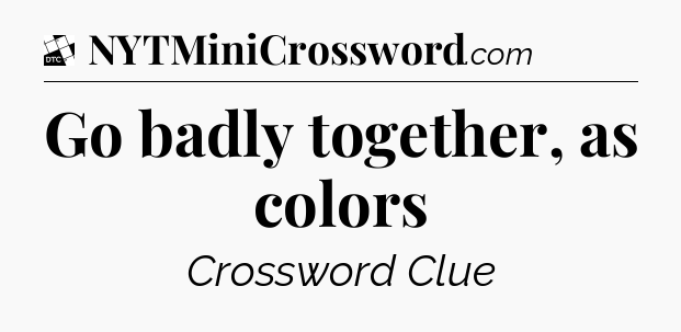 Go badly together, as colors - Daily Themed Classic Crossword