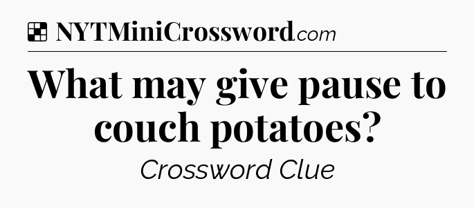 Solution: What may give pause to couch potatoes - NYT Crossword
