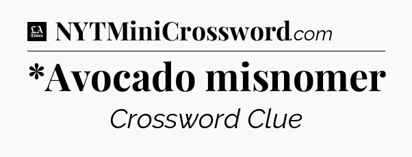 *Avocado misnomer - LA Times Crossword