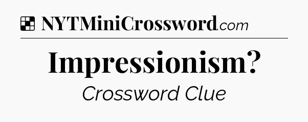 Solution: Impressionism - NYT Crossword