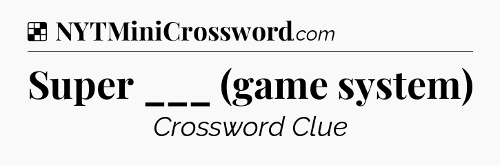 Solution: Super ___ (game system) - NYT Crossword