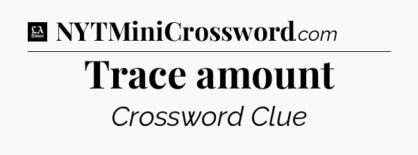Trace amount - LA Times Crossword