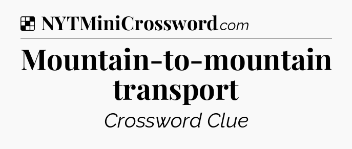 Solution: Mountain-to-mountain transport - NYT Crossword