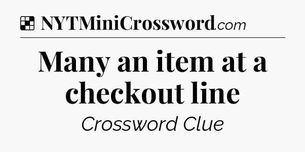 Solution: Many an item at a checkout line - NYT Crossword