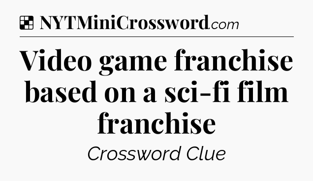 Solution: Video game franchise based on a sci-fi film franchise - NYT Crossword