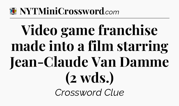 Video game franchise made into a film starring Jean-Claude Van Damme (2 wds.) Crossword Clue