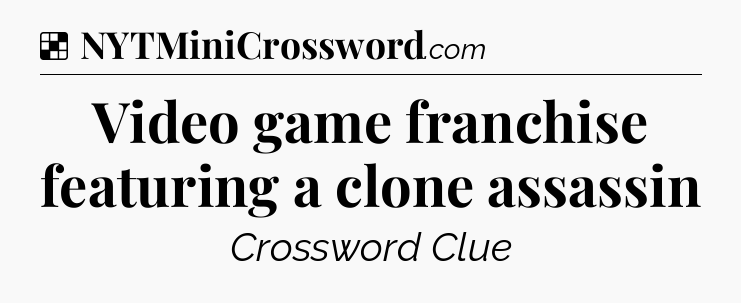Solution: Video game franchise featuring a clone assassin - NYT Crossword
