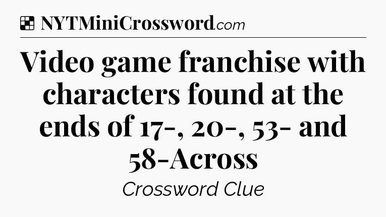 Solution: Video game franchise with characters found at the ends of 17-, 20-, 53- and 58-Across - NYT Crossword