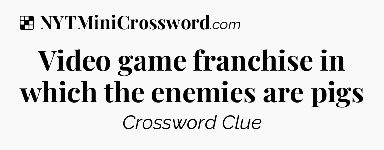 Solution: Video game franchise in which the enemies are pigs - NYT Crossword