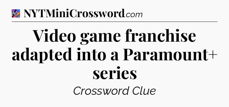 Video game franchise adapted into a Paramount+ series Crossword Clue