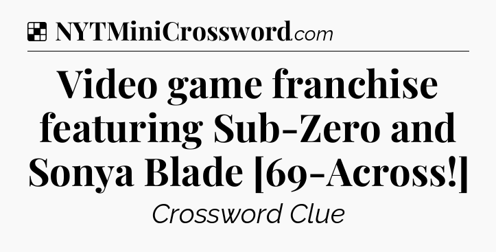 Solution: Video game franchise featuring Sub-Zero and Sonya Blade [69-Across!] - NYT Crossword