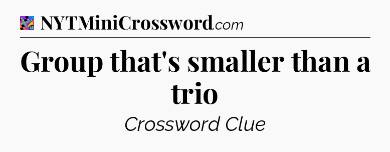 Group that's smaller than a trio Crossword Clue