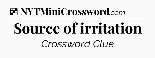 Solution: Source of irritation - NYT Crossword