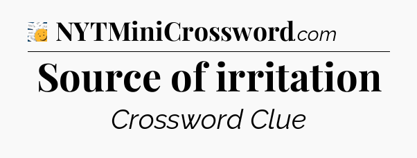 Source of irritation - 7 Little Words
