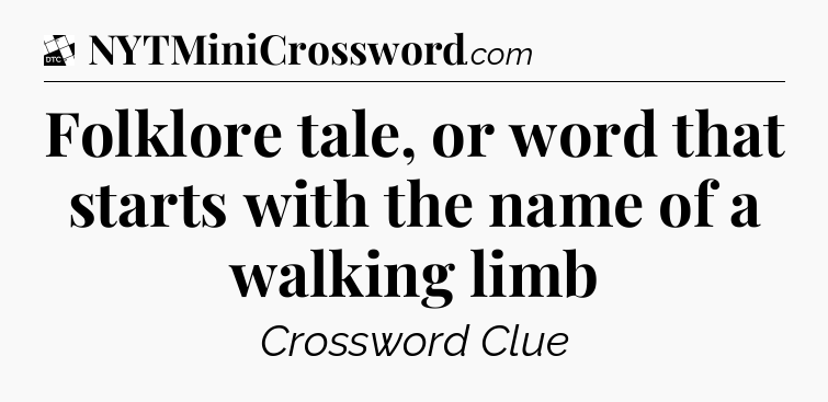 Folklore tale, or word that starts with the name of a walking limb - Daily Themed Classic Crossword