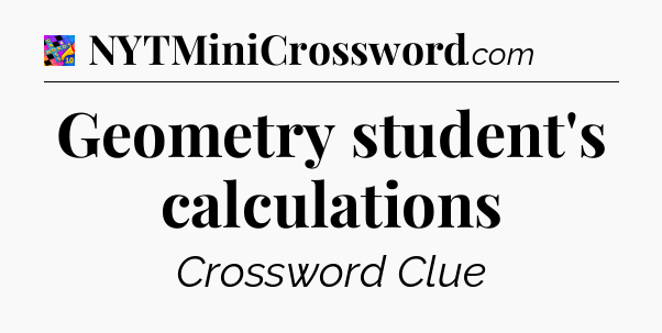 Geometry student's calculations Crossword Clue