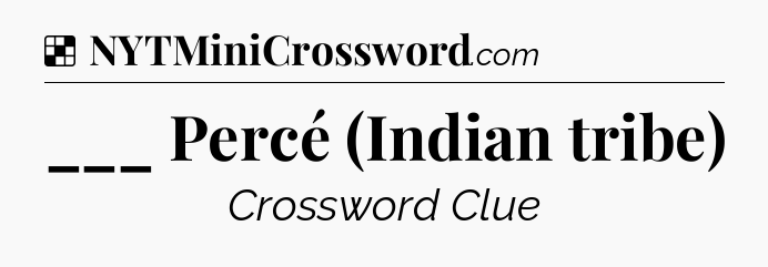 Solution: ___ Percé (Indian tribe) - NYT Crossword