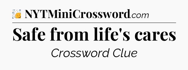 Safe from life's cares - 7 Little Words