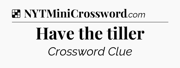 Solution: Have the tiller - NYT Crossword