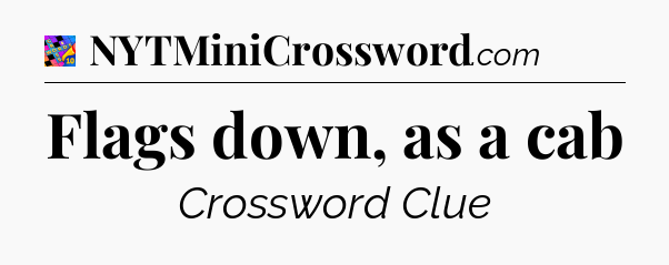 Flags down, as a cab Crossword Clue