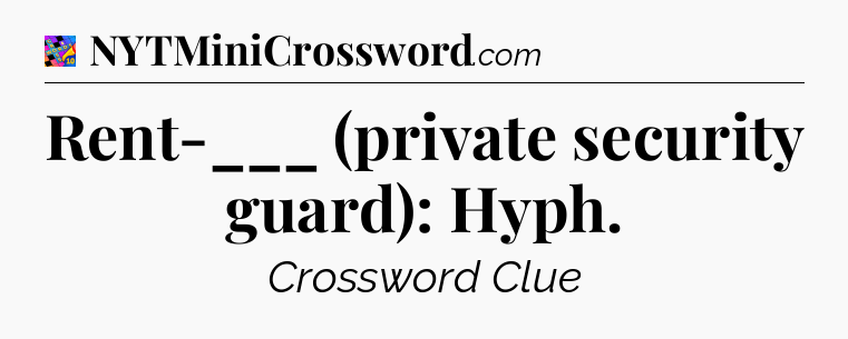 Rent-___ (private security guard): Hyph Crossword Clue