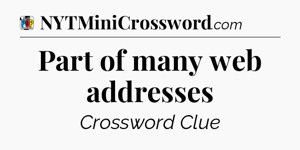 Part of many web addresses Crossword Clue