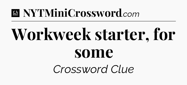 Workweek starter, for some - LA Times Crossword