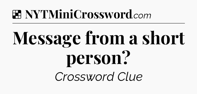 Solution: Message from a short person - NYT Crossword