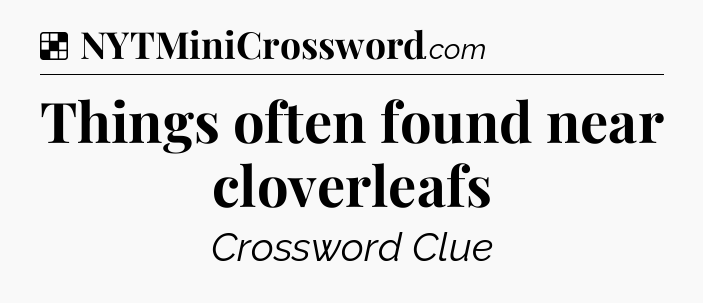 Solution: Things often found near cloverleafs - NYT Crossword