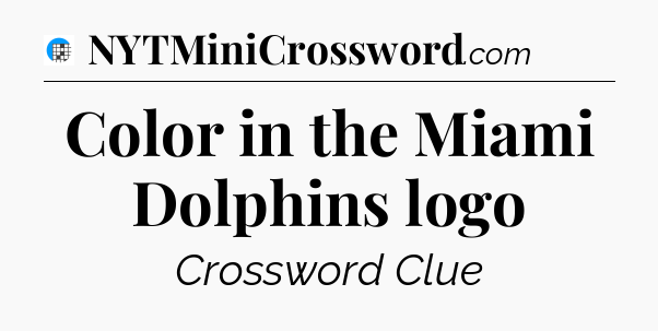 Color in the Miami Dolphins logo Crossword Clue