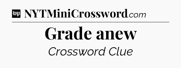 Grade anew Crossword Clue